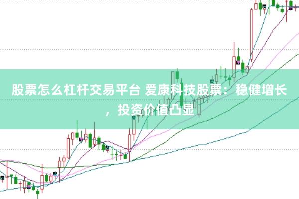 股票怎么杠杆交易平台 爱康科技股票：稳健增长，投资价值凸显
