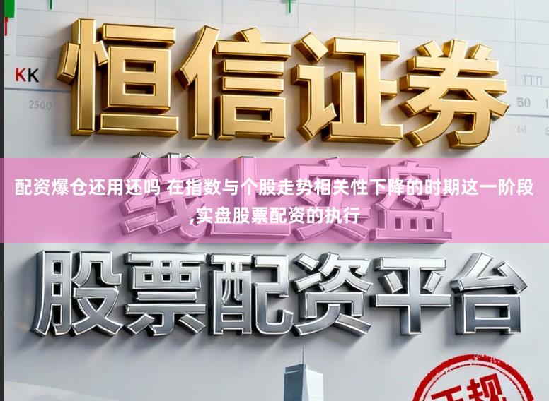 配资爆仓还用还吗 在指数与个股走势相关性下降的时期这一阶段,实盘股票配资的执行