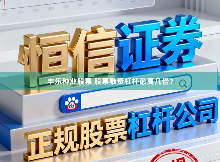 丰乐种业股票 股票融资杠杆最高几倍？